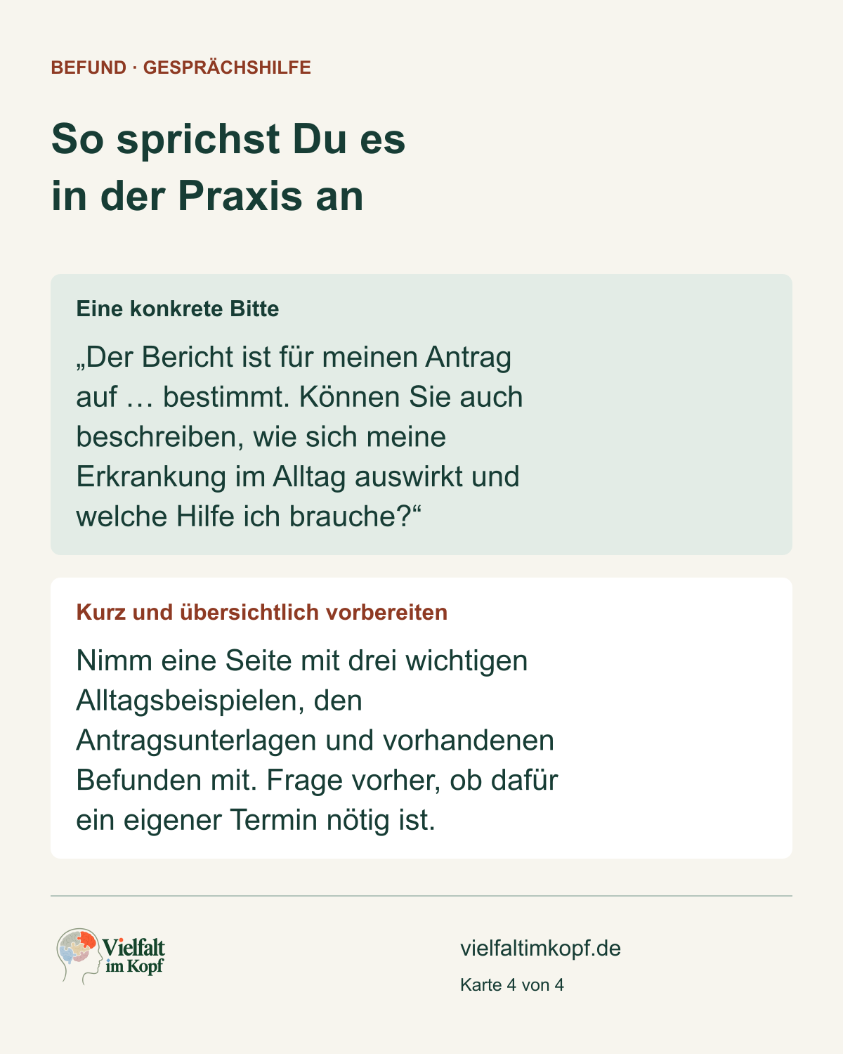 So sprichst Du es in der Praxis an. Eine konkrete Bitte. „Der Bericht ist für meinen Antrag auf … bestimmt. Können Sie auch beschreiben, wie sich meine Erkrankung im Alltag auswirkt und welche Hilfe ich brauche?“. Kurz und übersichtlich vorbereiten. Nimm eine Seite mit drei wichtigen Alltagsbeispielen, den Antragsunterlagen und vorhandenen Befunden mit. Frage vorher, ob dafür ein eigener Termin nötig ist.